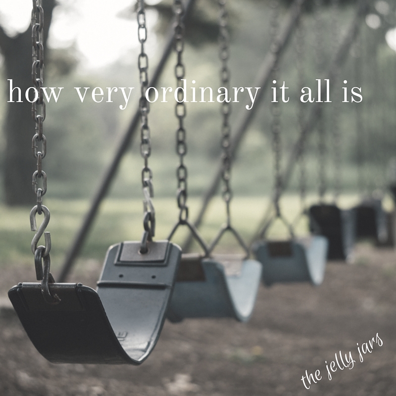 how very ordinary it all is